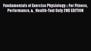 Read Book Fundamentals of Exercise Physiology :: For Fitness Performance &_Health-Text Only