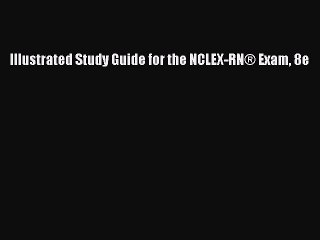 Read Illustrated Study Guide for the NCLEX-RNÂ® Exam 8e Ebook Free