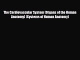 Read Book The Cardiovascular System (Organs of the Human Anatomy) (Systems of Human Anatomy)