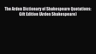 Read The Arden Dictionary of Shakespeare Quotations: Gift Edition (Arden Shakespeare) Ebook