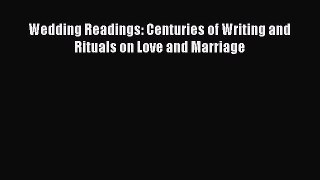 Read Wedding Readings: Centuries of Writing and Rituals on Love and Marriage Ebook Free