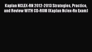 Read Kaplan NCLEX-RN 2012-2013 Strategies Practice and Review WITH CD-ROM (Kaplan Nclex-Rn