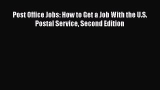 Read Post Office Jobs: How to Get a Job With the U.S. Postal Service Second Edition Ebook Free