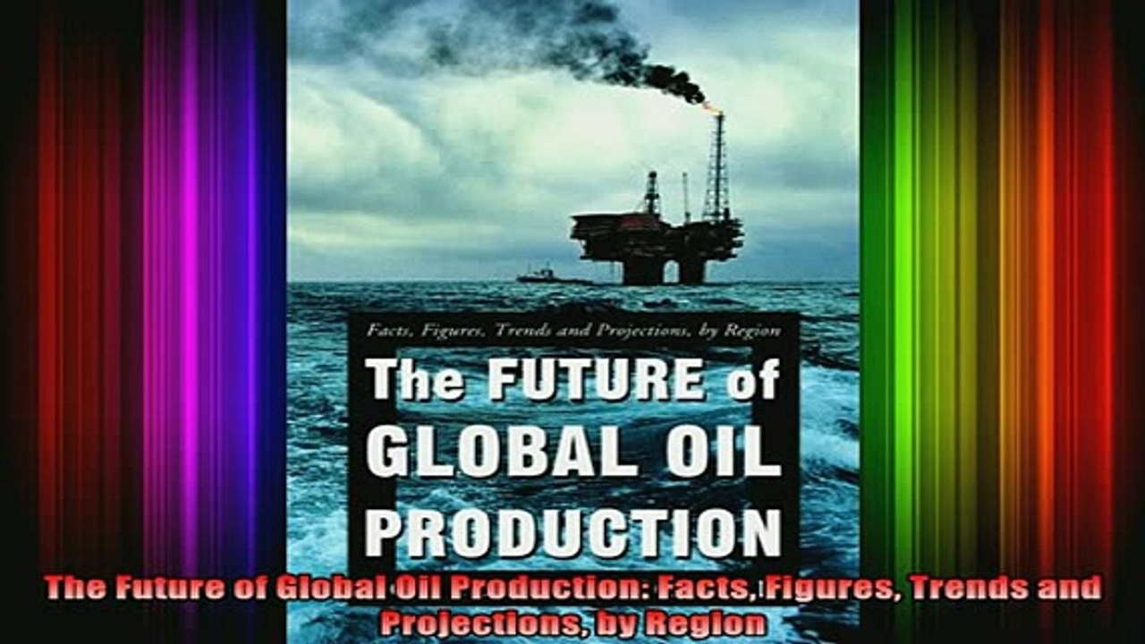 READ book  The Future of Global Oil Production Facts Figures Trends and Projections by Region Full EBook