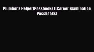 Read Plumber's Helper(Passbooks) (Career Examination Passbooks) PDF Online