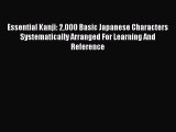 Read Essential Kanji: 2000 Basic Japanese Characters Systematically Arranged For Learning And