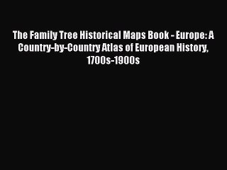 Read The Family Tree Historical Maps Book - Europe: A Country-by-Country Atlas of European