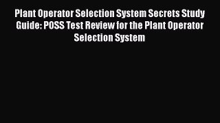 Read Plant Operator Selection System Secrets Study Guide: POSS Test Review for the Plant Operator