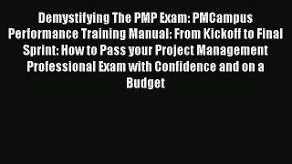Read Demystifying The PMP Exam: PMCampus Performance Training Manual: From Kickoff to Final