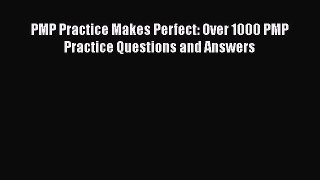 Read PMP Practice Makes Perfect: Over 1000 PMP Practice Questions and Answers Ebook Free
