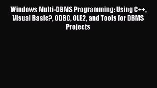 Read Windows Multi-DBMS Programming: Using C++ Visual Basic? ODBC OLE2 and Tools for DBMS Projects