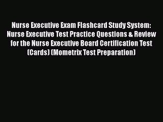 Read Nurse Executive Exam Flashcard Study System: Nurse Executive Test Practice Questions &