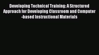 Download Developing Technical Training: A Structured Approach for Developing Classroom and