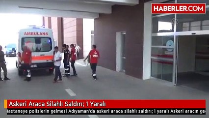 Askeri Araca Silahlı Saldırı: 1 Yaralı