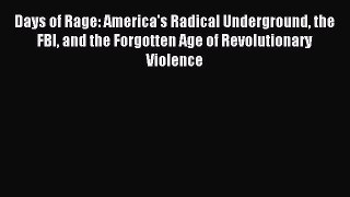 Read Days of Rage: America's Radical Underground the FBI and the Forgotten Age of Revolutionary
