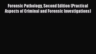 Read Forensic Pathology Second Edition (Practical Aspects of Criminal and Forensic Investigations)