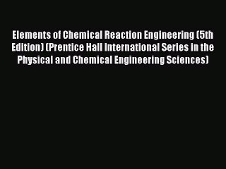 Read Elements of Chemical Reaction Engineering (5th Edition) (Prentice Hall International Series