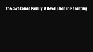 Download The Awakened Family: A Revolution in Parenting PDF Free