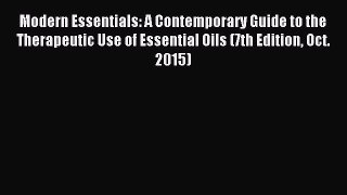 Read Modern Essentials: A Contemporary Guide to the Therapeutic Use of Essential Oils (7th