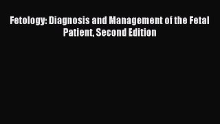 Read Fetology: Diagnosis and Management of the Fetal Patient Second Edition Ebook Free