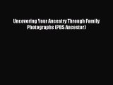 Download Uncovering Your Ancestry Through Family Photographs (PBS Ancestor) Ebook PDF