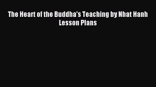 Read The Heart of the Buddha's Teaching by Nhat Hanh Lesson Plans Ebook Free