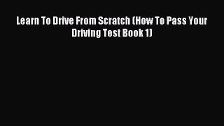 Read Learn To Drive From Scratch (How To Pass Your Driving Test Book 1) PDF Free