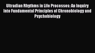 Read Ultradian Rhythms in Life Processes: An Inquiry Into Fundamental Principles of Chronobiology