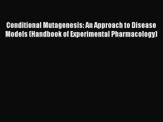 Download Conditional Mutagenesis: An Approach to Disease Models (Handbook of Experimental Pharmacology)