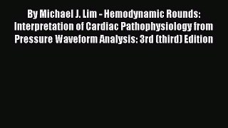 Read By Michael J. Lim - Hemodynamic Rounds: Interpretation of Cardiac Pathophysiology from