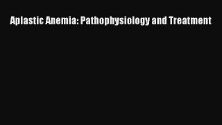 Read Aplastic Anemia: Pathophysiology and Treatment Ebook Free