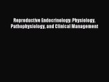 Read Reproductive Endocrinology: Physiology Pathophysiology and Clinical Management Ebook Free