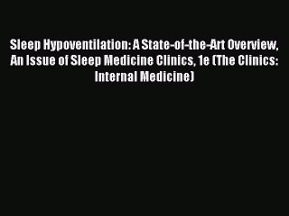 Read Sleep Hypoventilation: A State-of-the-Art Overview An Issue of Sleep Medicine Clinics