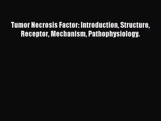 Read Tumor Necrosis Factor: Introduction Structure Receptor Mechanism Pathophysiology. PDF