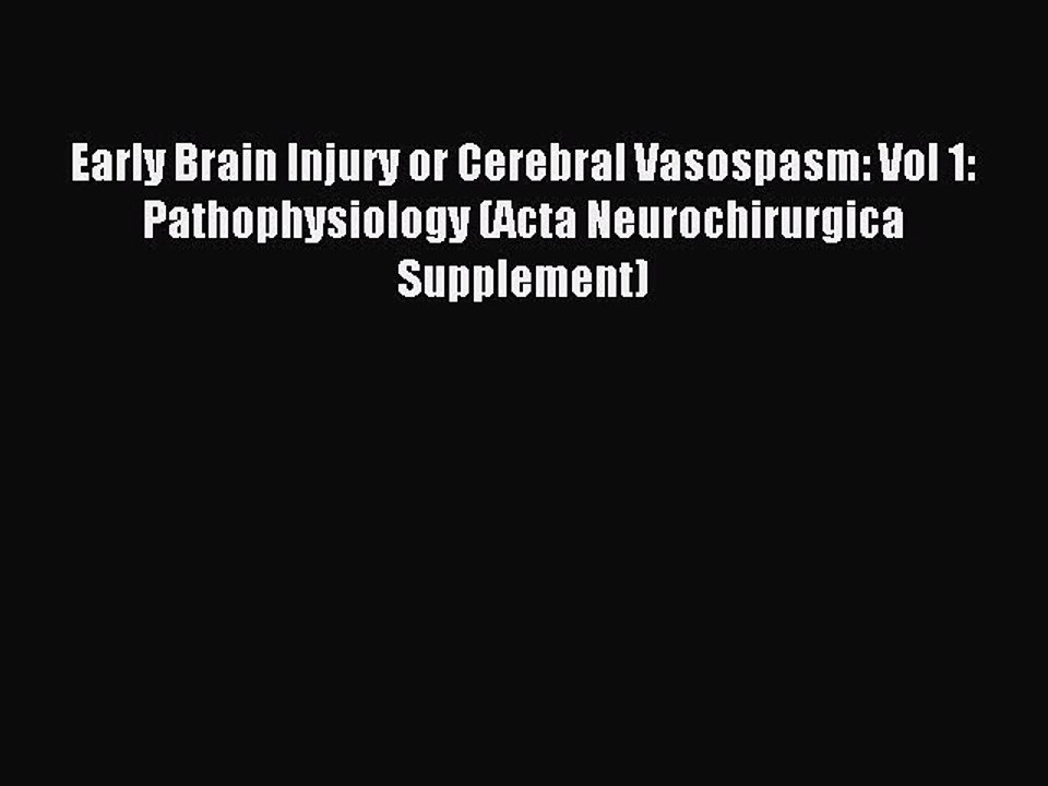 Read Early Brain Injury or Cerebral Vasospasm: Vol 1: Pathophysiology (Acta Neurochirurgica