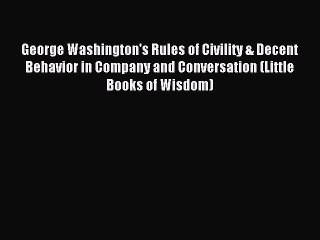 Read George Washington's Rules of Civility & Decent Behavior in Company and Conversation (Little