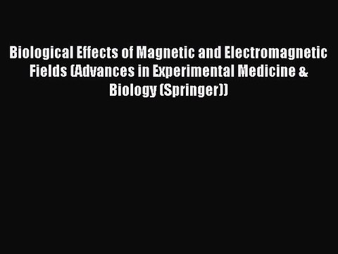 Read Biological Effects of Magnetic and Electromagnetic Fields (Advances in Experimental Medicine
