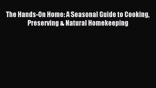 Read The Hands-On Home: A Seasonal Guide to Cooking Preserving & Natural Homekeeping Ebook