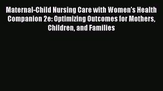 Read Maternal-Child Nursing Care with Women's Health Companion 2e: Optimizing Outcomes for