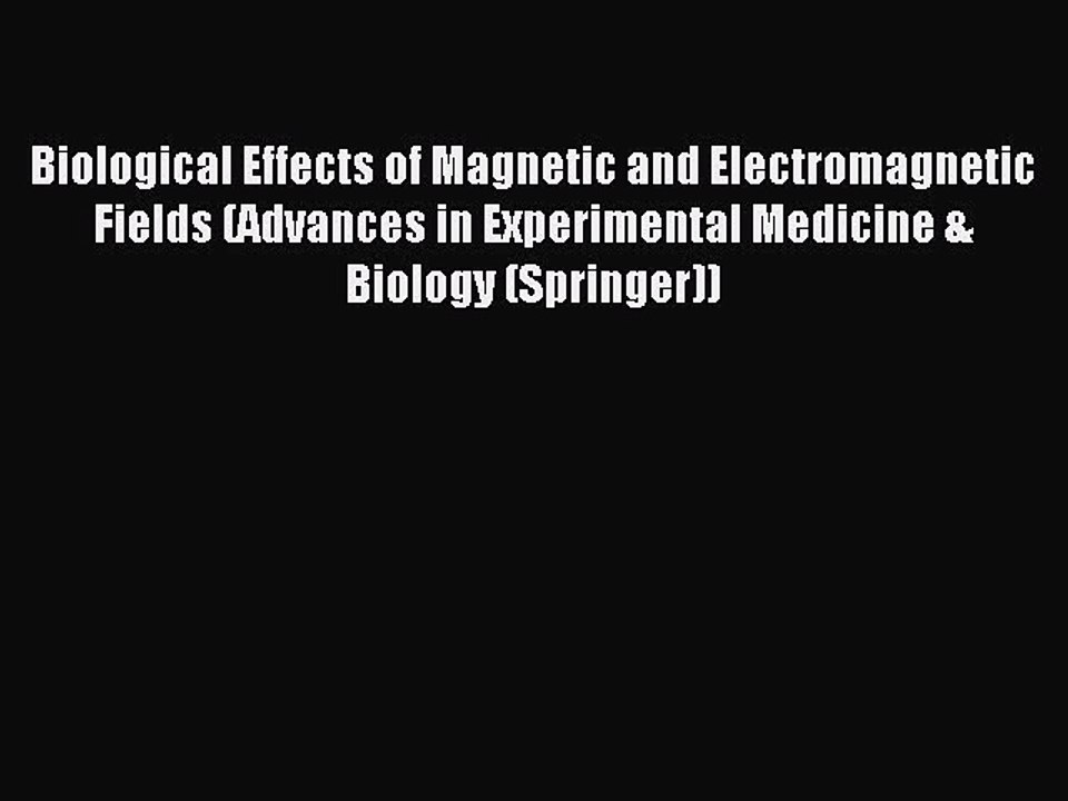 Read Biological Effects of Magnetic and Electromagnetic Fields (Advances in Experimental Medicine