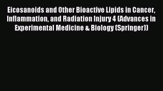Read Eicosanoids and Other Bioactive Lipids in Cancer Inflammation and Radiation Injury 4 (Advances