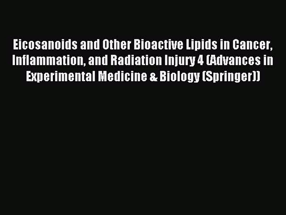 Read Eicosanoids and Other Bioactive Lipids in Cancer Inflammation and Radiation Injury 4 (Advances