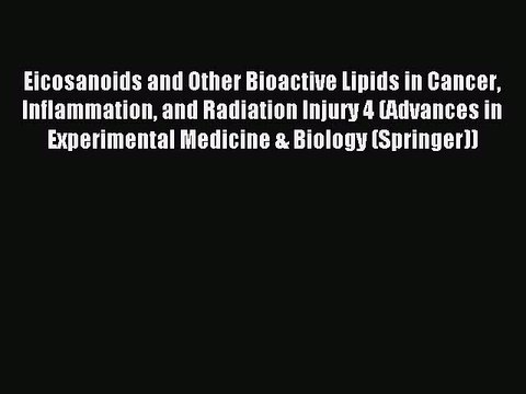 Read Eicosanoids and Other Bioactive Lipids in Cancer Inflammation and Radiation Injury 4 (Advances