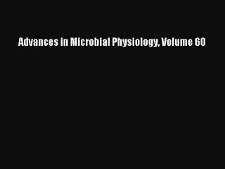 Read Advances in Microbial Physiology Volume 60 Ebook Free