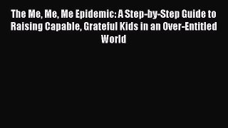 Download The Me Me Me Epidemic: A Step-by-Step Guide to Raising Capable Grateful Kids in an