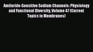 Read Amiloride-Sensitive Sodium Channels: Physiology and Functional Diversity Volume 47 (Current