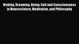 Read Waking Dreaming Being: Self and Consciousness in Neuroscience Meditation and Philosophy