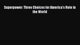 Read Superpower: Three Choices for America's Role in the World Ebook Free