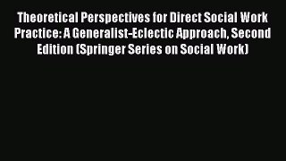 Read Theoretical Perspectives for Direct Social Work Practice: A Generalist-Eclectic Approach