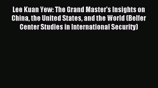 Read Lee Kuan Yew: The Grand Master's Insights on China the United States and the World (Belfer